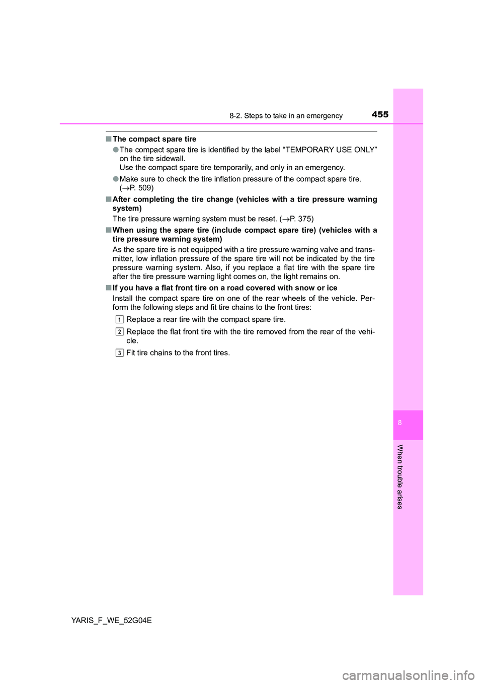 TOYOTA YARIS HATCHBACK 2015 Owners Manual 4558-2. Steps to take in an emergency
8
When trouble arises
YARIS_F_WE_52G04E
■The compact spare tire
● The compact spare tire is identified by the label “TEMPORARY USE ONLY”
on the tire sid TOYOTA YARIS HATCHBACK 2015 Owners Manual 4558-2. Steps to take in an emergency
8
When trouble arises
YARIS_F_WE_52G04E
■The compact spare tire
● The compact spare tire is identified by the label “TEMPORARY USE ONLY”
on the tire sid