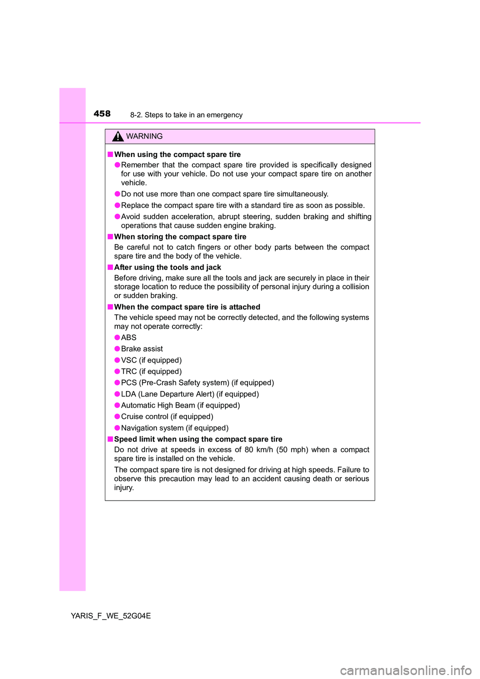 TOYOTA YARIS HATCHBACK 2015 Owners Manual 4588-2. Steps to take in an emergency
YARIS_F_WE_52G04E
WARNING
■When using the compact spare tire
● Remember that the compact spare tire provided is specifically designed
for use with your vehi TOYOTA YARIS HATCHBACK 2015 Owners Manual 4588-2. Steps to take in an emergency
YARIS_F_WE_52G04E
WARNING
■When using the compact spare tire
● Remember that the compact spare tire provided is specifically designed
for use with your vehi