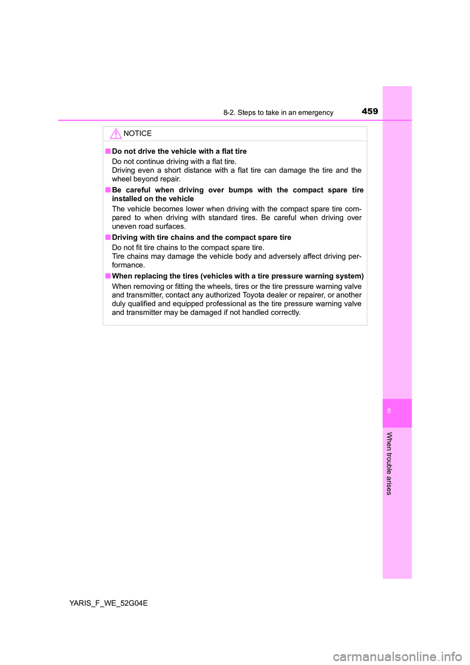 TOYOTA YARIS HATCHBACK 2015 Owners Manual 4598-2. Steps to take in an emergency
8
When trouble arises
YARIS_F_WE_52G04E
NOTICE
■Do not drive the vehicle with a flat tire
Do not continue driving with a flat tire.
Driving even a short dista TOYOTA YARIS HATCHBACK 2015 Owners Manual 4598-2. Steps to take in an emergency
8
When trouble arises
YARIS_F_WE_52G04E
NOTICE
■Do not drive the vehicle with a flat tire
Do not continue driving with a flat tire.
Driving even a short dista