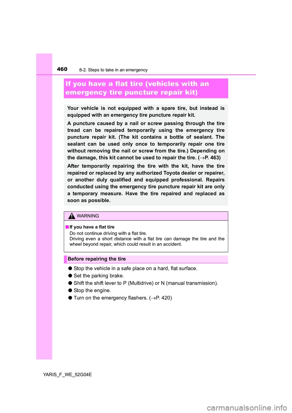 TOYOTA YARIS HATCHBACK 2015 Owners Manual 4608-2. Steps to take in an emergency
YARIS_F_WE_52G04E
If you have a flat tire (vehicles with an
emergency tire puncture repair kit)
● Stop the vehicle in a safe place on a hard, flat surface.
TOYOTA YARIS HATCHBACK 2015 Owners Manual 4608-2. Steps to take in an emergency
YARIS_F_WE_52G04E
If you have a flat tire (vehicles with an
emergency tire puncture repair kit)
● Stop the vehicle in a safe place on a hard, flat surface.