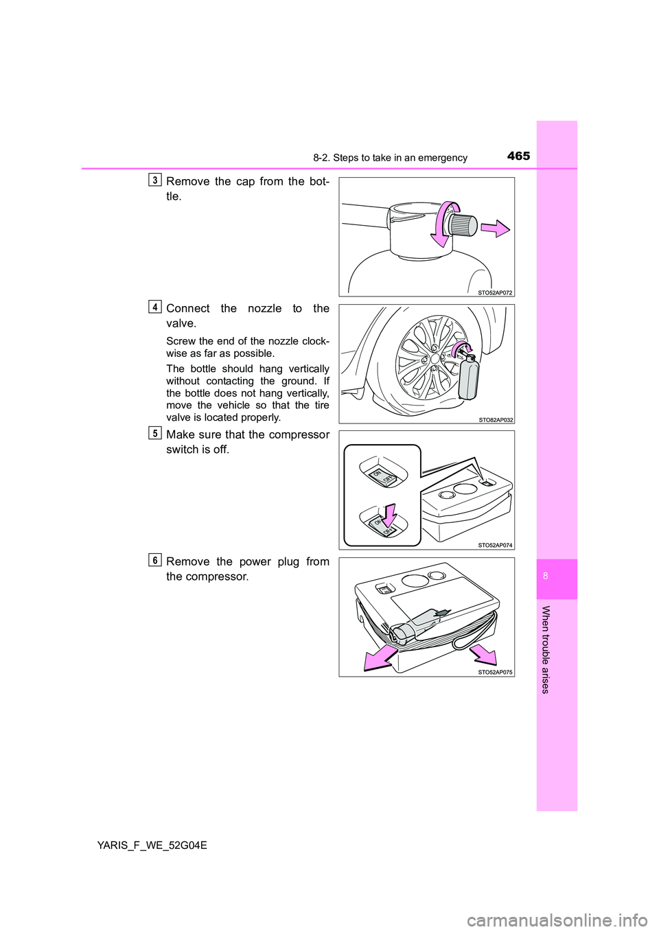 TOYOTA YARIS HATCHBACK 2015  Owners Manual 4658-2. Steps to take in an emergency
8
When trouble arises
YARIS_F_WE_52G04E
Remove the cap from the bot- 
tle. 
Connect the nozzle to the 
valve.
Screw the end of the nozzle clock- 
wise as far as p