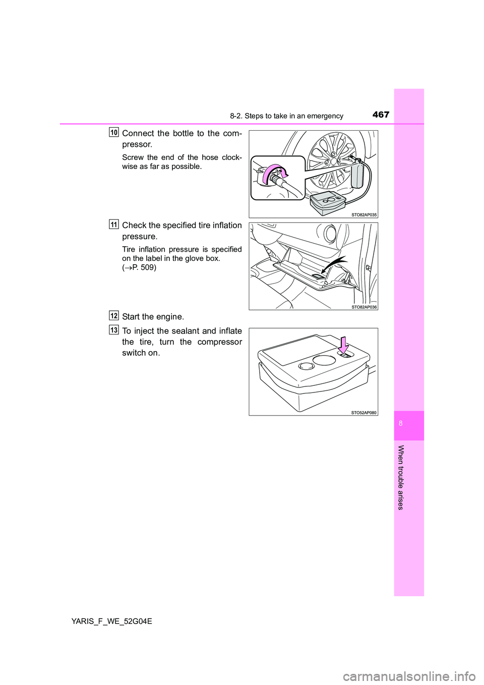 TOYOTA YARIS HATCHBACK 2015  Owners Manual 4678-2. Steps to take in an emergency
8
When trouble arises
YARIS_F_WE_52G04E
Connect the bottle to the com- 
pressor.
Screw the end of the hose clock- 
wise as far as possible.
Check the specified ti