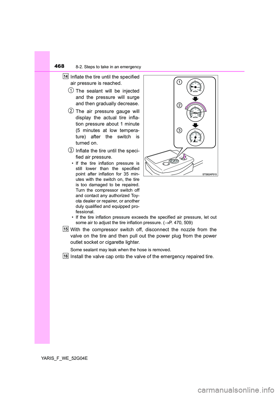 TOYOTA YARIS HATCHBACK 2015 Owners Manual 4688-2. Steps to take in an emergency
YARIS_F_WE_52G04E
Inflate the tire until the specified
air pressure is reached.
The sealant will be injected
and the pressure will surge
and then gradually de TOYOTA YARIS HATCHBACK 2015 Owners Manual 4688-2. Steps to take in an emergency
YARIS_F_WE_52G04E
Inflate the tire until the specified
air pressure is reached.
The sealant will be injected
and the pressure will surge
and then gradually de