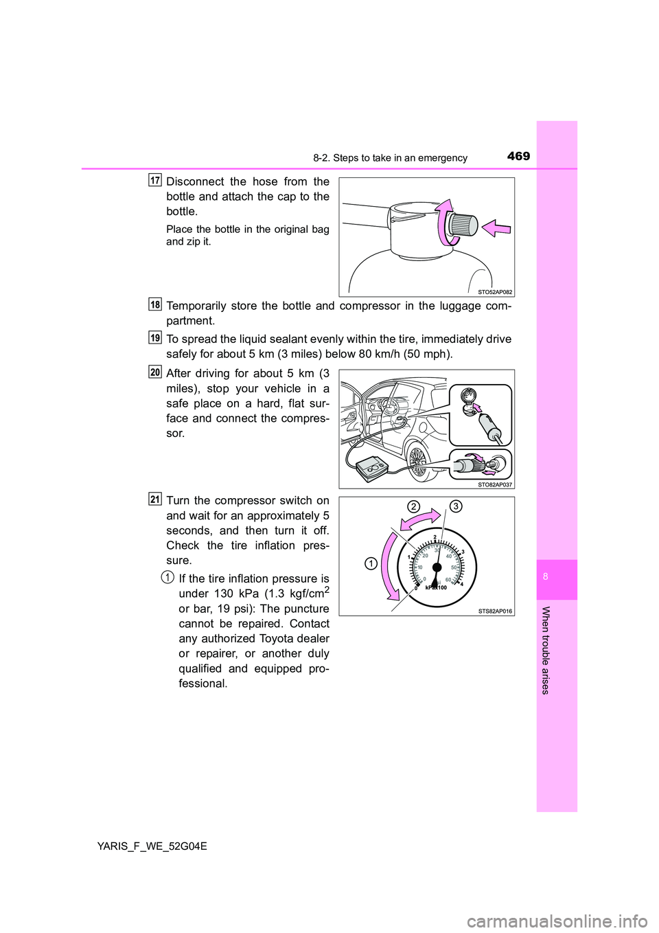 TOYOTA YARIS HATCHBACK 2015  Owners Manual 4698-2. Steps to take in an emergency
8
When trouble arises
YARIS_F_WE_52G04E
Disconnect the hose from the 
bottle and attach the cap to the 
bottle.
Place the bottle in the original bag 
and zip it.
