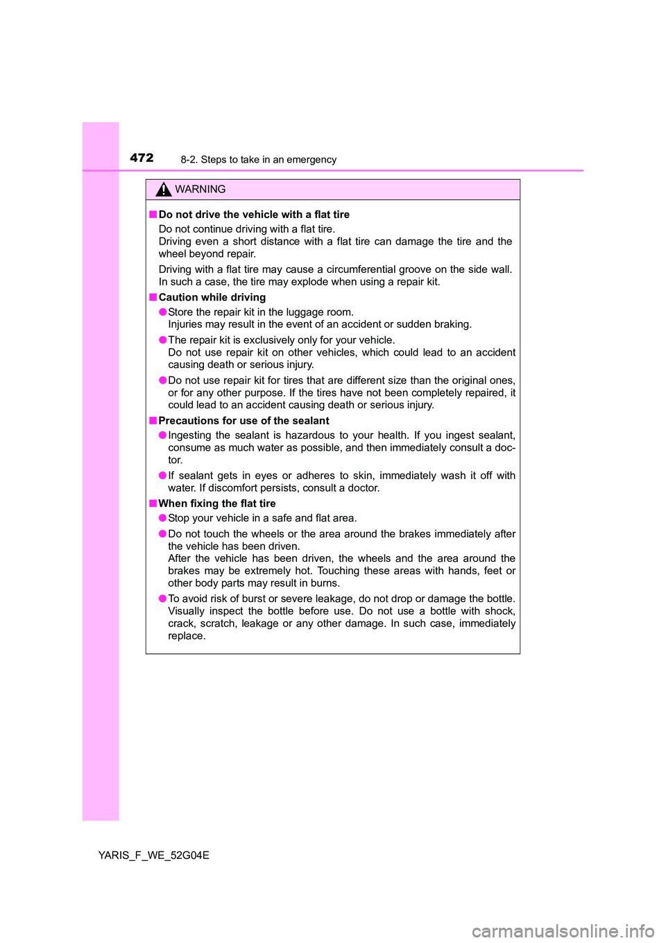 TOYOTA YARIS HATCHBACK 2015 Owners Manual 4728-2. Steps to take in an emergency
YARIS_F_WE_52G04E
WARNING
■Do not drive the vehicle with a flat tire
Do not continue driving with a flat tire.
Driving even a short distance with a flat tire TOYOTA YARIS HATCHBACK 2015 Owners Manual 4728-2. Steps to take in an emergency
YARIS_F_WE_52G04E
WARNING
■Do not drive the vehicle with a flat tire
Do not continue driving with a flat tire.
Driving even a short distance with a flat tire