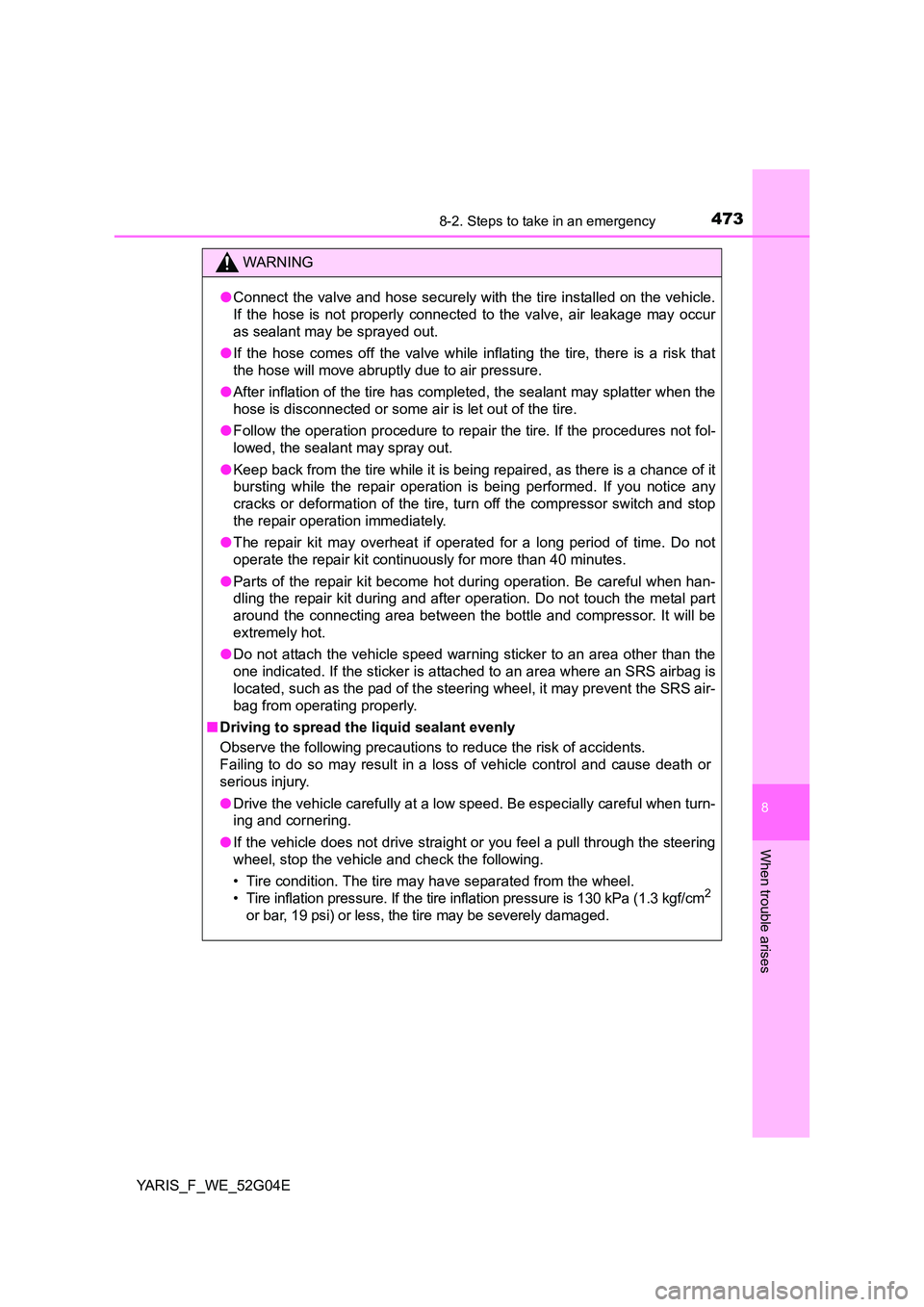 TOYOTA YARIS HATCHBACK 2015 Owners Manual 4738-2. Steps to take in an emergency
8
When trouble arises
YARIS_F_WE_52G04E
WARNING
●Connect the valve and hose securely with the tire installed on the vehicle.
If the hose is not properly connec TOYOTA YARIS HATCHBACK 2015 Owners Manual 4738-2. Steps to take in an emergency
8
When trouble arises
YARIS_F_WE_52G04E
WARNING
●Connect the valve and hose securely with the tire installed on the vehicle.
If the hose is not properly connec