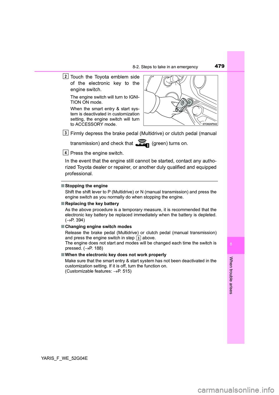 TOYOTA YARIS HATCHBACK 2015 Owners Manual 4798-2. Steps to take in an emergency
8
When trouble arises
YARIS_F_WE_52G04E
Touch the Toyota emblem side
of the electronic key to the
engine switch.
The engine switch will turn to IGNI-
TION ON m TOYOTA YARIS HATCHBACK 2015 Owners Manual 4798-2. Steps to take in an emergency
8
When trouble arises
YARIS_F_WE_52G04E
Touch the Toyota emblem side
of the electronic key to the
engine switch.
The engine switch will turn to IGNI-
TION ON m