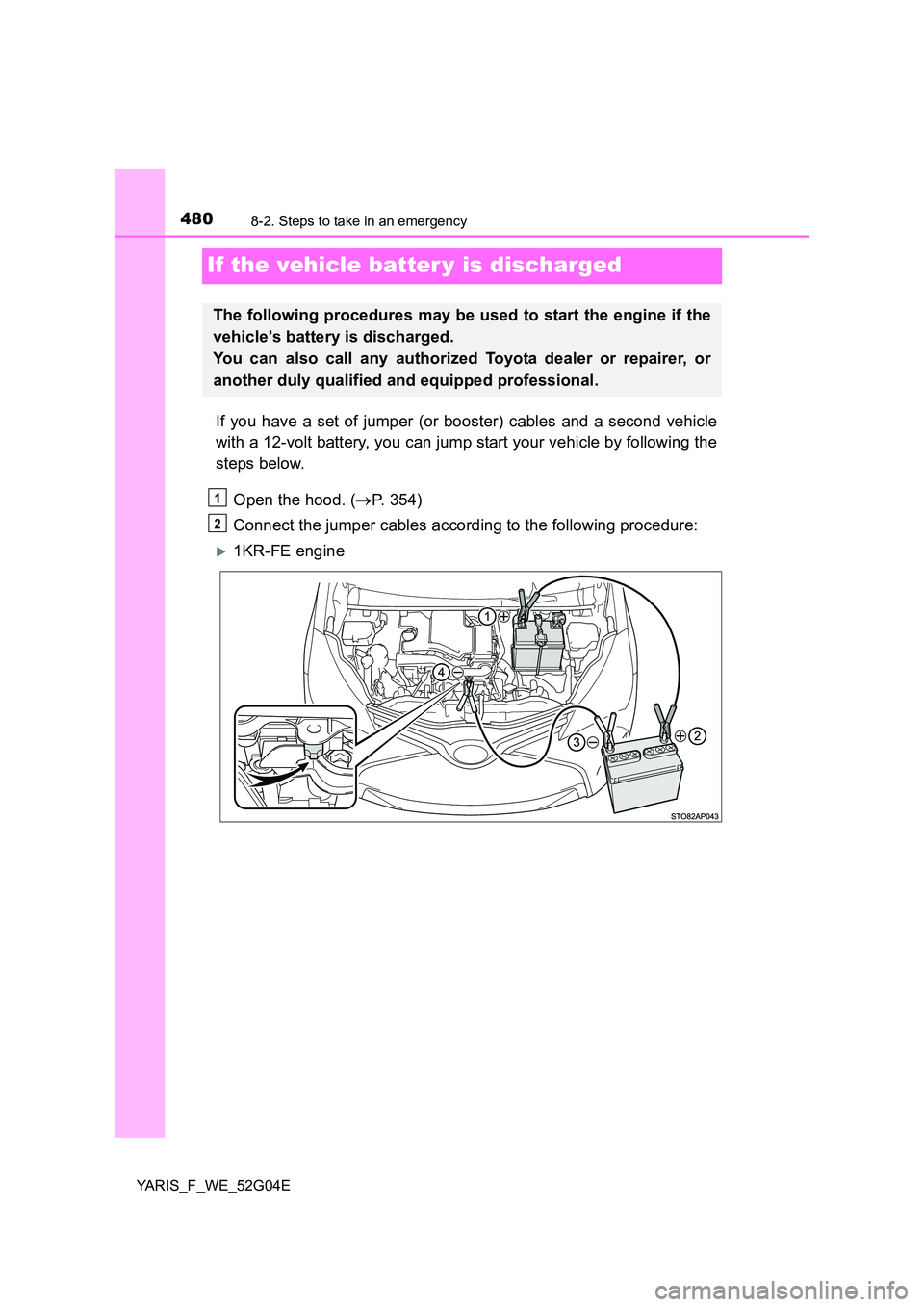 TOYOTA YARIS HATCHBACK 2015 Owners Manual 4808-2. Steps to take in an emergency
YARIS_F_WE_52G04E
If the vehicle batter y is discharged
If you have a set of jumper (or booster) cables and a second vehicle
with a 12-volt battery, you can jump TOYOTA YARIS HATCHBACK 2015 Owners Manual 4808-2. Steps to take in an emergency
YARIS_F_WE_52G04E
If the vehicle batter y is discharged
If you have a set of jumper (or booster) cables and a second vehicle
with a 12-volt battery, you can jump