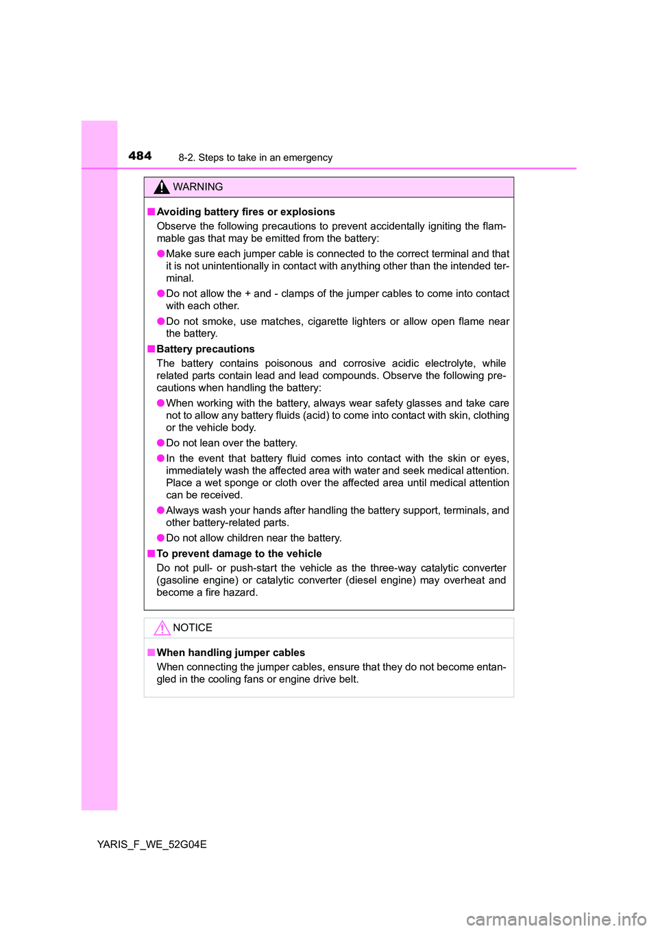 TOYOTA YARIS HATCHBACK 2015 Owners Manual 4848-2. Steps to take in an emergency
YARIS_F_WE_52G04E
WARNING
■Avoiding battery fires or explosions
Observe the following precautions to prevent accidentally igniting the flam-
mable gas that m TOYOTA YARIS HATCHBACK 2015 Owners Manual 4848-2. Steps to take in an emergency
YARIS_F_WE_52G04E
WARNING
■Avoiding battery fires or explosions
Observe the following precautions to prevent accidentally igniting the flam-
mable gas that m