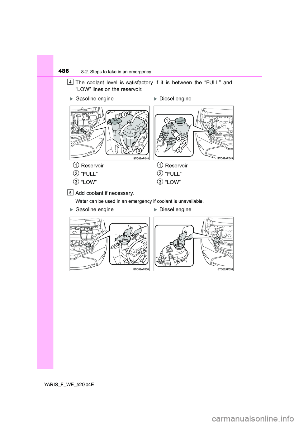 TOYOTA YARIS HATCHBACK 2015 Owners Manual 4868-2. Steps to take in an emergency
YARIS_F_WE_52G04E
The coolant level is satisfactory if it is between the “FULL” and
“LOW” lines on the reservoir.
Add coolant if necessary.
Water can be TOYOTA YARIS HATCHBACK 2015 Owners Manual 4868-2. Steps to take in an emergency
YARIS_F_WE_52G04E
The coolant level is satisfactory if it is between the “FULL” and
“LOW” lines on the reservoir.
Add coolant if necessary.
Water can be