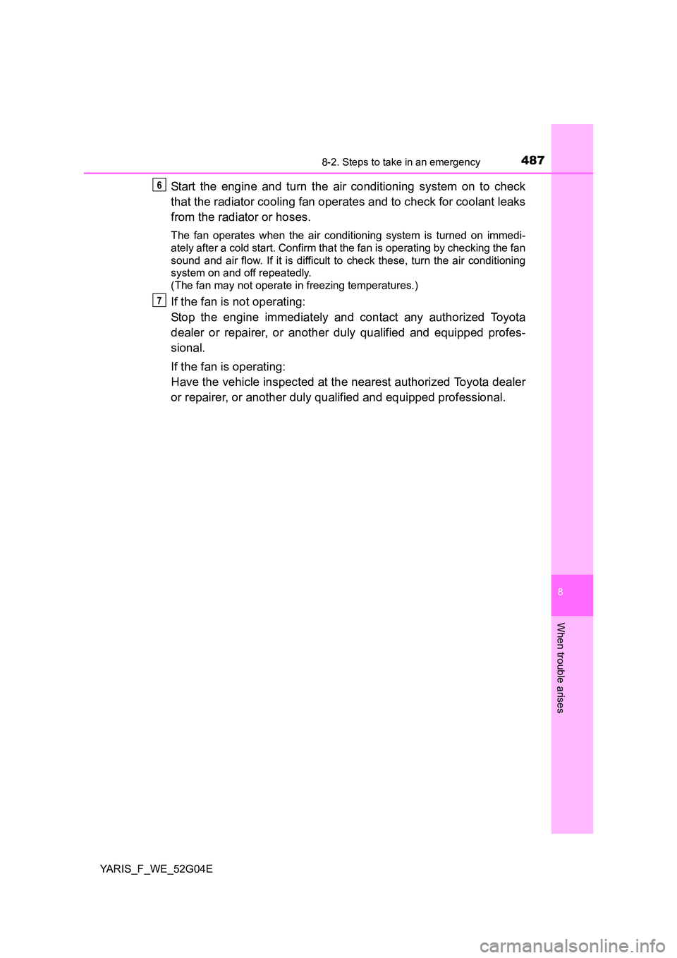 TOYOTA YARIS HATCHBACK 2015 Owners Manual 4878-2. Steps to take in an emergency
8
When trouble arises
YARIS_F_WE_52G04E
Start the engine and turn the air conditioning system on to check
that the radiator cooling fan operates and to check for TOYOTA YARIS HATCHBACK 2015 Owners Manual 4878-2. Steps to take in an emergency
8
When trouble arises
YARIS_F_WE_52G04E
Start the engine and turn the air conditioning system on to check
that the radiator cooling fan operates and to check for