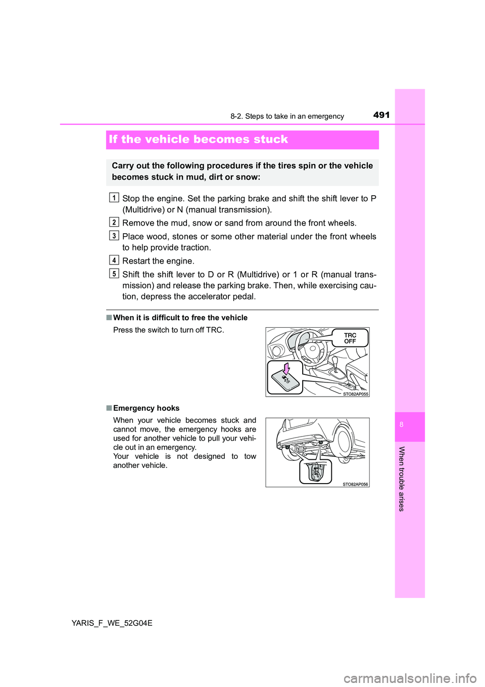 TOYOTA YARIS HATCHBACK 2015  Owners Manual 4918-2. Steps to take in an emergency
8
When trouble arises
YARIS_F_WE_52G04E
If the vehicle becomes stuck
Stop the engine. Set the parking brake and shift the shift lever to P 
(Multidrive) or N (man