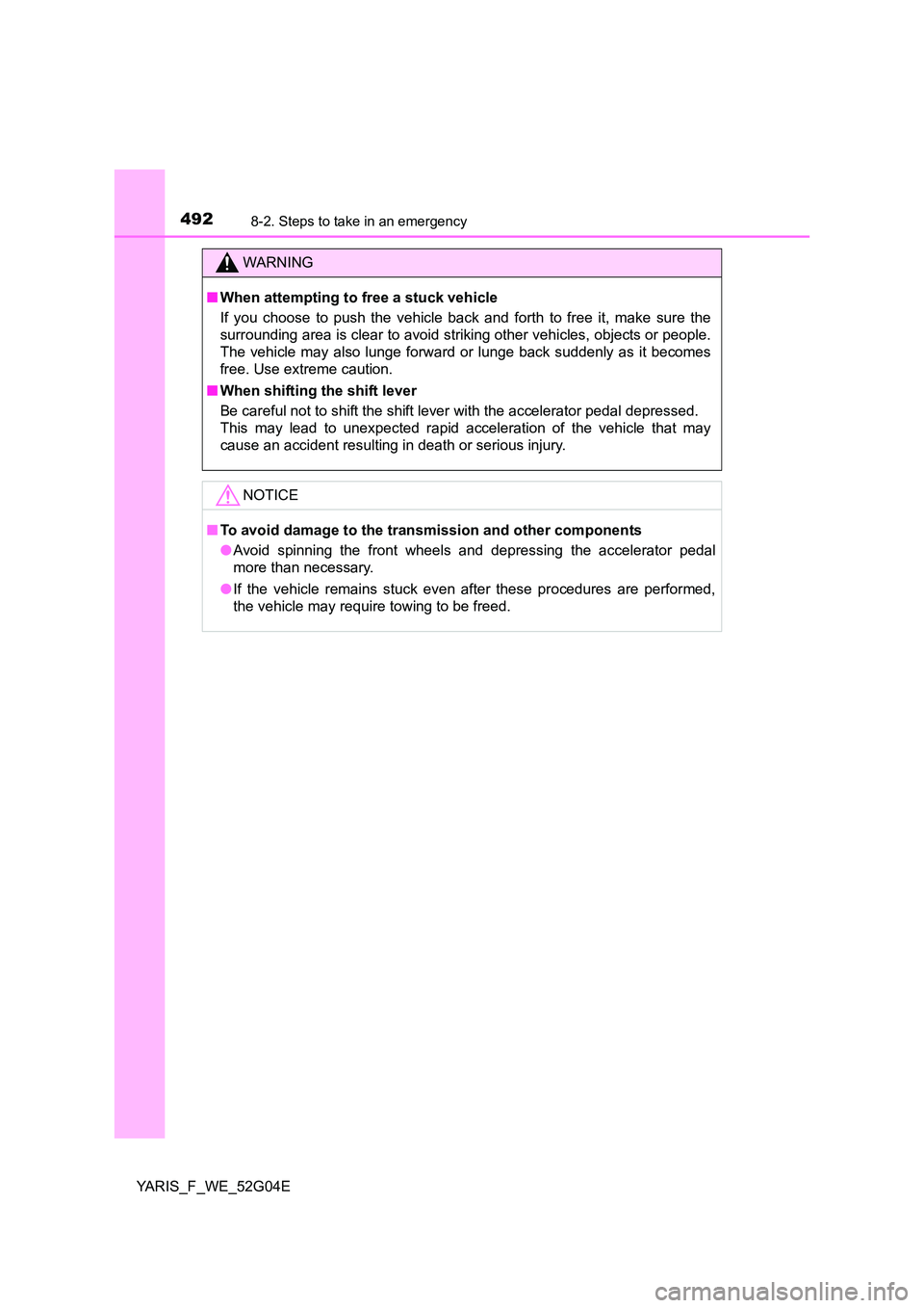 TOYOTA YARIS HATCHBACK 2015  Owners Manual 4928-2. Steps to take in an emergency
YARIS_F_WE_52G04E
WARNING
■When attempting to free a stuck vehicle 
If you choose to push the vehicle back and forth to free it, make sure the 
surrounding area