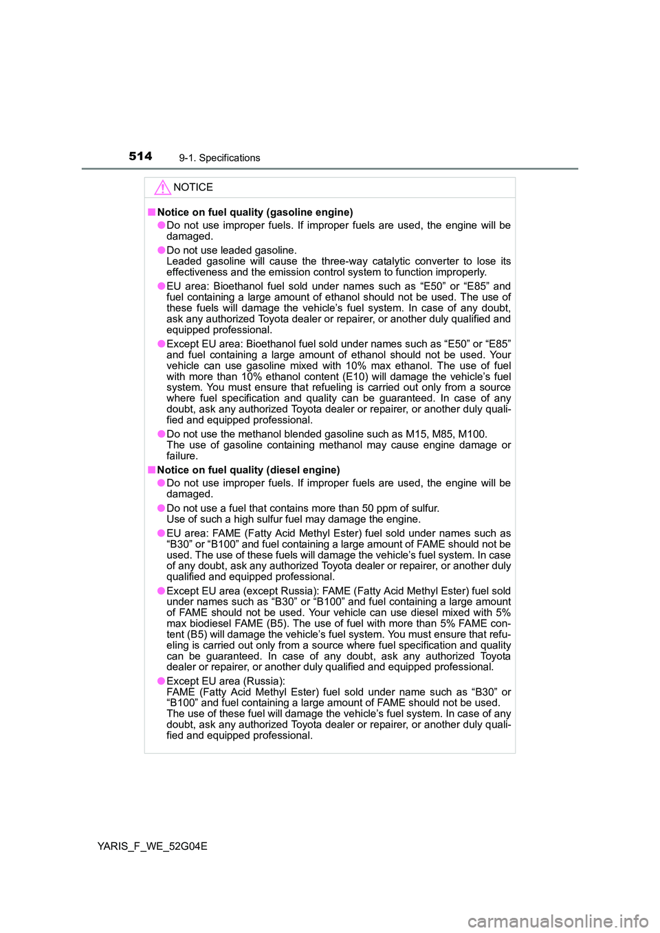 TOYOTA YARIS HATCHBACK 2015 Owners Manual 5149-1. Specifications
YARIS_F_WE_52G04E
NOTICE
■Notice on fuel quality (gasoline engine)
● Do not use improper fuels. If improper fuels are used, the engine will be damaged.
● Do not use lead TOYOTA YARIS HATCHBACK 2015 Owners Manual 5149-1. Specifications
YARIS_F_WE_52G04E
NOTICE
■Notice on fuel quality (gasoline engine)
● Do not use improper fuels. If improper fuels are used, the engine will be damaged.
● Do not use lead