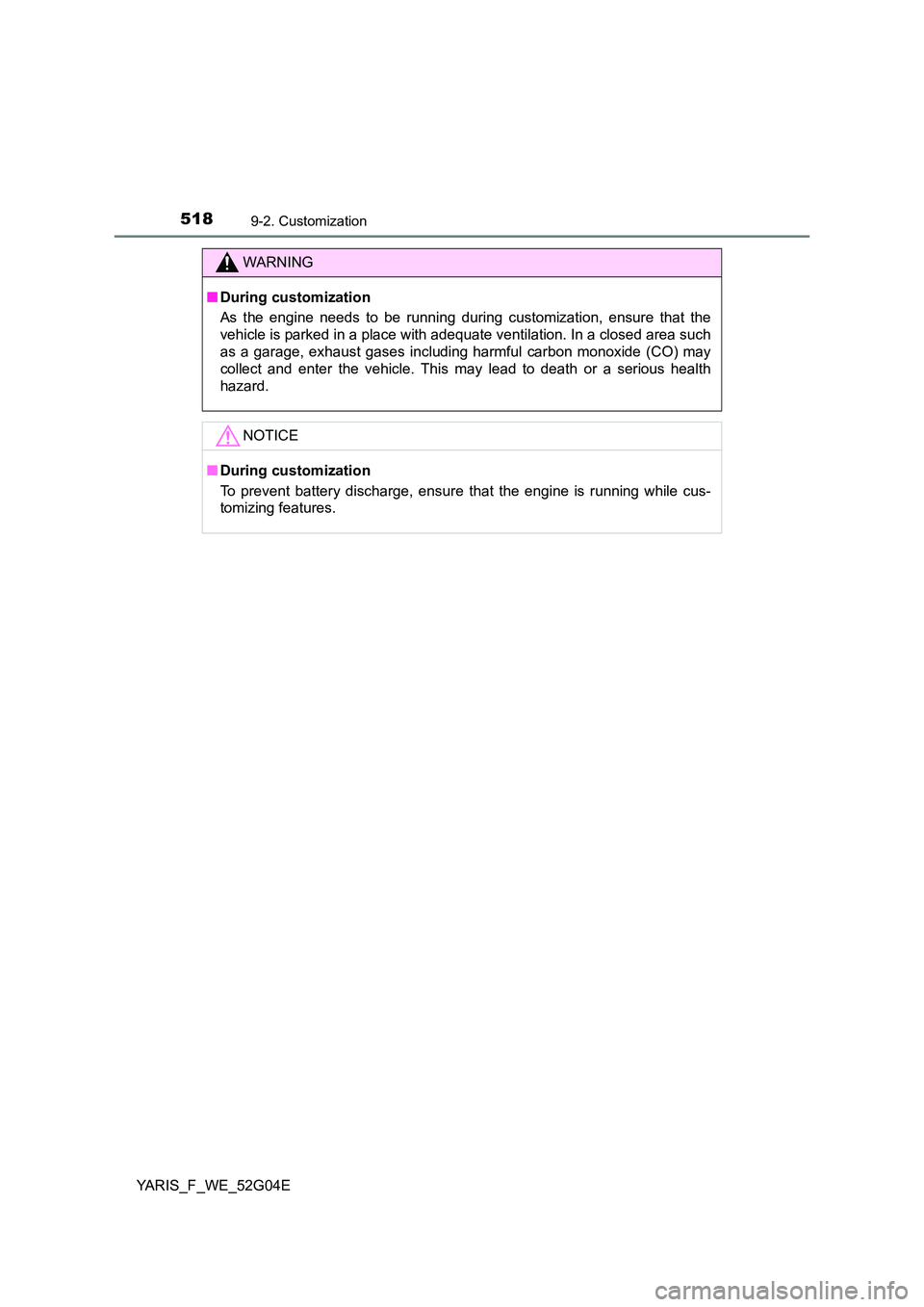 TOYOTA YARIS HATCHBACK 2015 Owners Manual 5189-2. Customization
YARIS_F_WE_52G04E
WARNING
■During customization
As the engine needs to be running during customization, ensure that the
vehicle is parked in a place with adequate ventilation TOYOTA YARIS HATCHBACK 2015 Owners Manual 5189-2. Customization
YARIS_F_WE_52G04E
WARNING
■During customization
As the engine needs to be running during customization, ensure that the
vehicle is parked in a place with adequate ventilation