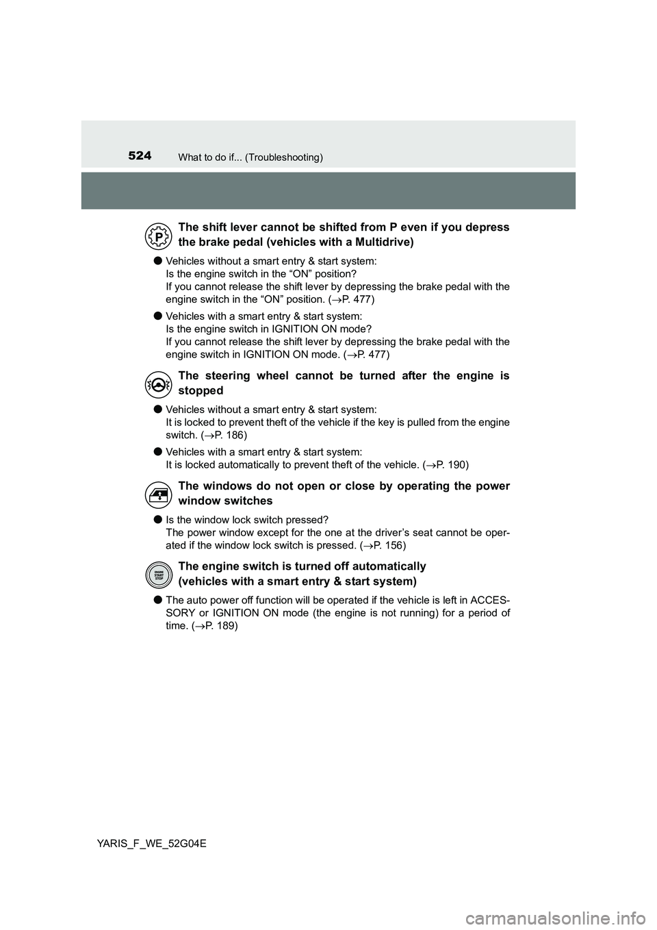 TOYOTA YARIS HATCHBACK 2015 Owners Manual 524What to do if... (Troubleshooting)
YARIS_F_WE_52G04E
●Vehicles without a smart entry & start system:
Is the engine switch in the “ON” position?
If you cannot release the shift lever by dep TOYOTA YARIS HATCHBACK 2015 Owners Manual 524What to do if... (Troubleshooting)
YARIS_F_WE_52G04E
●Vehicles without a smart entry & start system:
Is the engine switch in the “ON” position?
If you cannot release the shift lever by dep