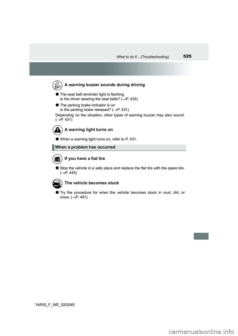 TOYOTA YARIS HATCHBACK 2015 Owners Manual 525What to do if... (Troubleshooting)
YARIS_F_WE_52G04E
●The seat belt reminder light is flashing
Is the driver wearing the seat belts? ( P. 435)
●The parking brake indicator is on
Is the p TOYOTA YARIS HATCHBACK 2015 Owners Manual 525What to do if... (Troubleshooting)
YARIS_F_WE_52G04E
●The seat belt reminder light is flashing
Is the driver wearing the seat belts? ( P. 435)
●The parking brake indicator is on
Is the p
