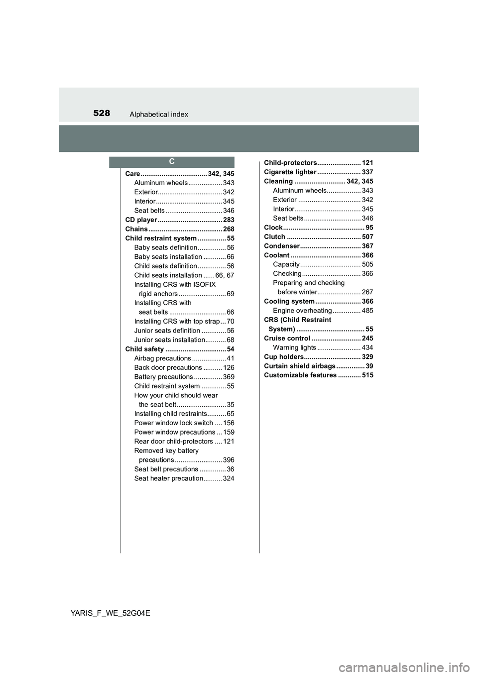 TOYOTA YARIS HATCHBACK 2015 Owners Manual 528Alphabetical index
YARIS_F_WE_52G04E
Care ................................... 342, 345
Aluminum wheels .................. 343
Exterior.................................. 342
Interior ............. TOYOTA YARIS HATCHBACK 2015 Owners Manual 528Alphabetical index
YARIS_F_WE_52G04E
Care ................................... 342, 345
Aluminum wheels .................. 343
Exterior.................................. 342
Interior .............
