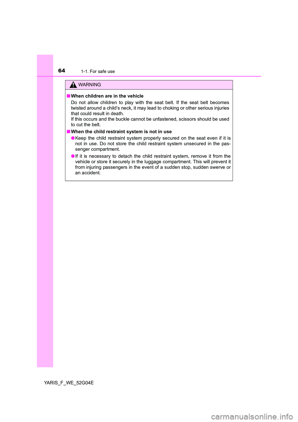 TOYOTA YARIS HATCHBACK 2015 Repair Manual 641-1. For safe use
YARIS_F_WE_52G04E
WARNING
■When children are in the vehicle
Do not allow children to play with the seat belt. If the seat belt becomes
twisted around a child’s neck, it may l TOYOTA YARIS HATCHBACK 2015 Repair Manual 641-1. For safe use
YARIS_F_WE_52G04E
WARNING
■When children are in the vehicle
Do not allow children to play with the seat belt. If the seat belt becomes
twisted around a child’s neck, it may l