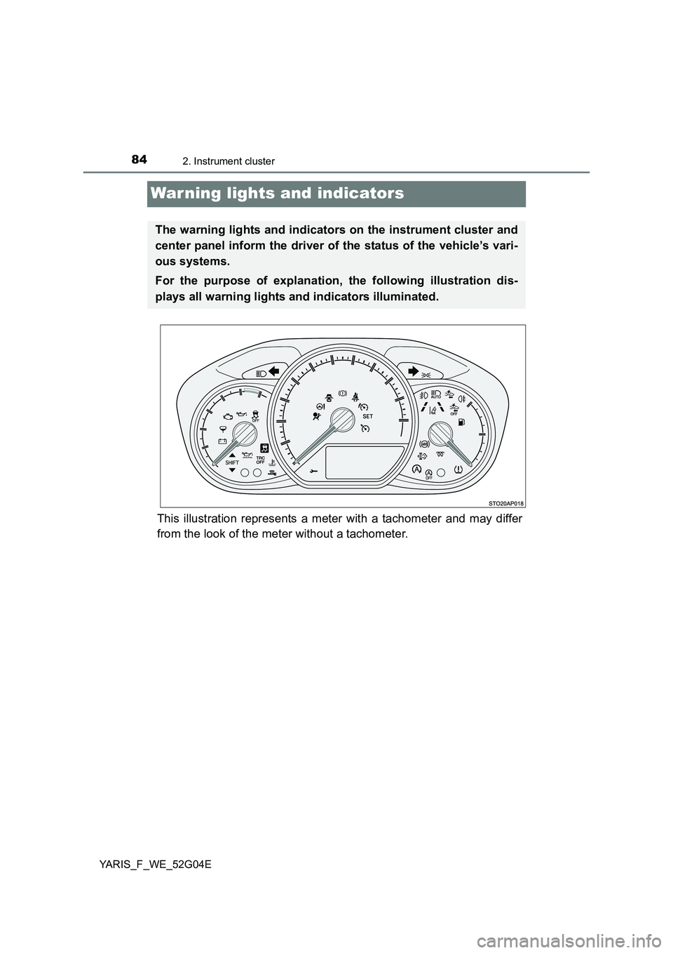 TOYOTA YARIS HATCHBACK 2015 Manual Online 842. Instrument cluster
YARIS_F_WE_52G04E
War ning lights and indicators
This illustration represents a meter with a tachometer and may differ
from the look of the meter without a tachometer.
The war TOYOTA YARIS HATCHBACK 2015 Manual Online 842. Instrument cluster
YARIS_F_WE_52G04E
War ning lights and indicators
This illustration represents a meter with a tachometer and may differ
from the look of the meter without a tachometer.
The war