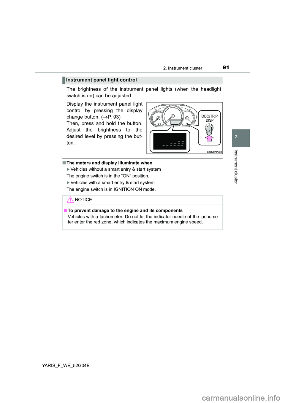 TOYOTA YARIS HATCHBACK 2015 Owners Manual 912. Instrument cluster
2
Instrument cluster
YARIS_F_WE_52G04E
The brightness of the instrument panel lights (when the headlight
switch is on) can be adjusted.
Display the instrument panel light
co TOYOTA YARIS HATCHBACK 2015 Owners Manual 912. Instrument cluster
2
Instrument cluster
YARIS_F_WE_52G04E
The brightness of the instrument panel lights (when the headlight
switch is on) can be adjusted.
Display the instrument panel light
co