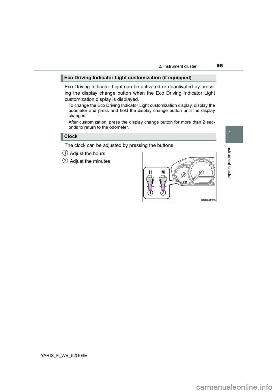 TOYOTA YARIS HATCHBACK 2015 Owners Manual 952. Instrument cluster
2
Instrument cluster
YARIS_F_WE_52G04E
Eco Driving Indicator Light can be activated or deactivated by press-
ing the display change button when the Eco Driving Indicator Light TOYOTA YARIS HATCHBACK 2015 Owners Manual 952. Instrument cluster
2
Instrument cluster
YARIS_F_WE_52G04E
Eco Driving Indicator Light can be activated or deactivated by press-
ing the display change button when the Eco Driving Indicator Light