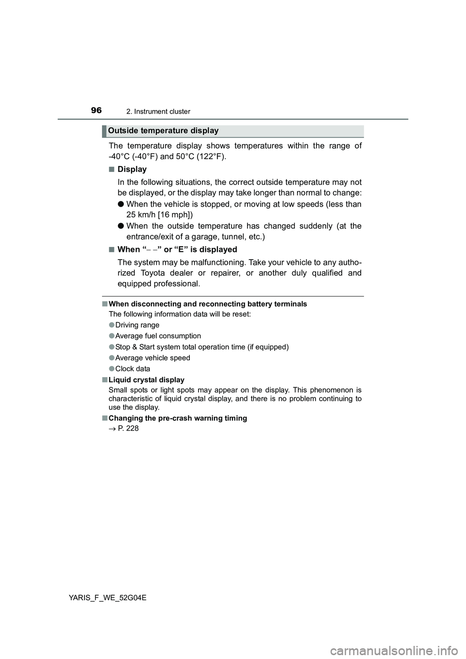 TOYOTA YARIS HATCHBACK 2015 Owners Manual 962. Instrument cluster
YARIS_F_WE_52G04E
The temperature display shows temperatures within the range of
-40°C (-40°F) and 50°C (122°F).
■Display
In the following situations, the correct outsi TOYOTA YARIS HATCHBACK 2015 Owners Manual 962. Instrument cluster
YARIS_F_WE_52G04E
The temperature display shows temperatures within the range of
-40°C (-40°F) and 50°C (122°F).
■Display
In the following situations, the correct outsi