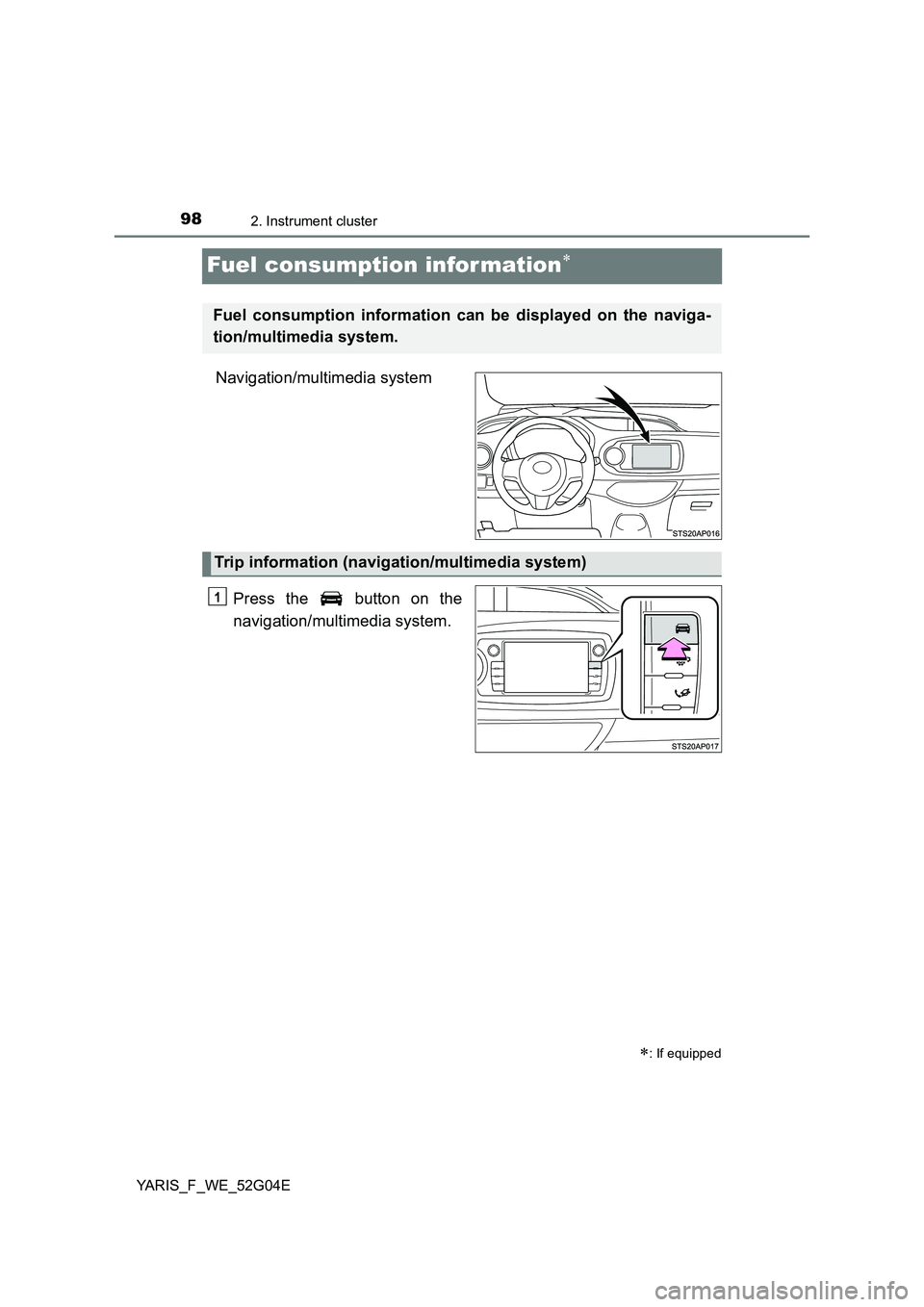 TOYOTA YARIS HATCHBACK 2015 Owners Manual 982. Instrument cluster
YARIS_F_WE_52G04E
Fuel consumption infor mation
Navigation/multimedia system
Press the button on the
navigation/multimedia system.
: If equipped
Fuel consumption info TOYOTA YARIS HATCHBACK 2015 Owners Manual 982. Instrument cluster
YARIS_F_WE_52G04E
Fuel consumption infor mation
Navigation/multimedia system
Press the button on the
navigation/multimedia system.
: If equipped
Fuel consumption info