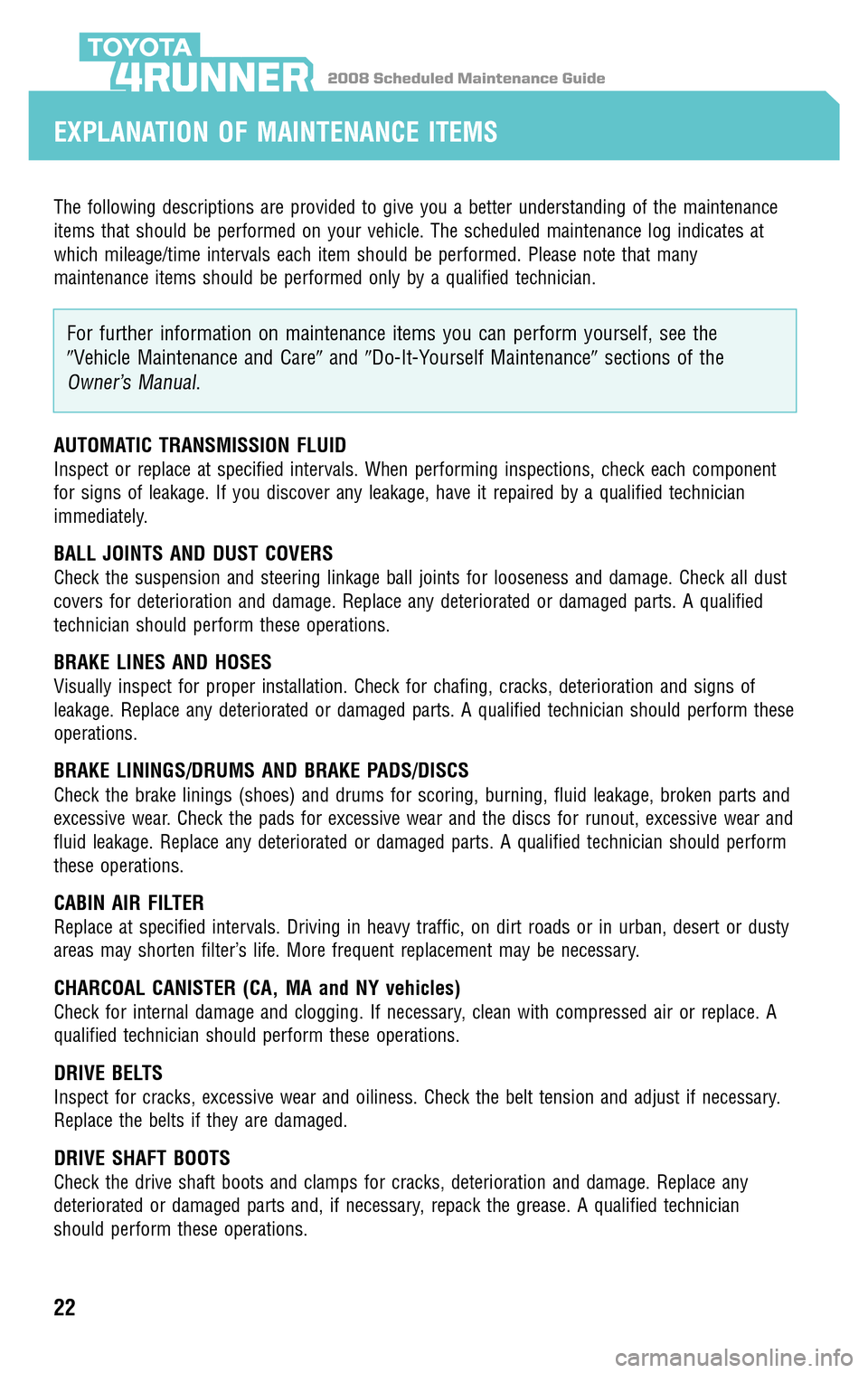 TOYOTA 4RUNNER 2008 N210 / 4.G Scheduled Maintenance Guide 2008 Scheduled Maintenance Guide4RUNNER
The following descriptions are provided to give you a better understanding of the maintenance
items that should be performed on your vehicle. The scheduled main TOYOTA 4RUNNER 2008 N210 / 4.G Scheduled Maintenance Guide 2008 Scheduled Maintenance Guide4RUNNER
The following descriptions are provided to give you a better understanding of the maintenance
items that should be performed on your vehicle. The scheduled main