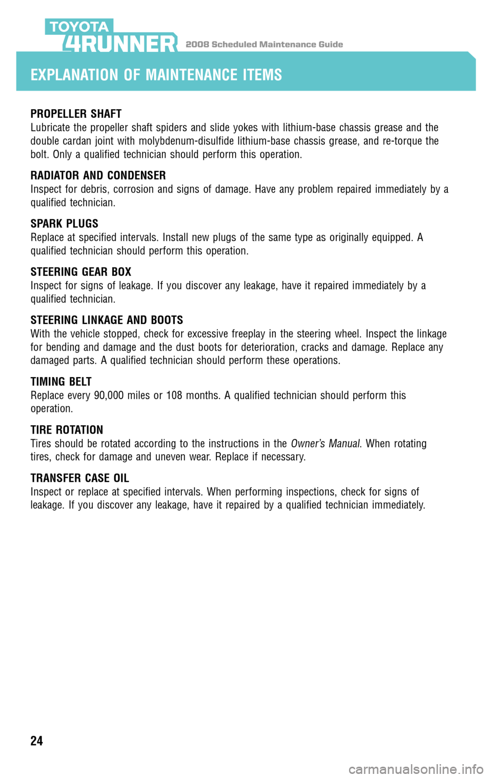 TOYOTA 4RUNNER 2008 N210 / 4.G Scheduled Maintenance Guide 2008 Scheduled Maintenance Guide4RUNNER
PROPELLER SHAFT
Lubricate the propeller shaft spiders and slide yokes with lithium-base chassis grease and the
double cardan joint with molybdenum-disulfide lit TOYOTA 4RUNNER 2008 N210 / 4.G Scheduled Maintenance Guide 2008 Scheduled Maintenance Guide4RUNNER
PROPELLER SHAFT
Lubricate the propeller shaft spiders and slide yokes with lithium-base chassis grease and the
double cardan joint with molybdenum-disulfide lit