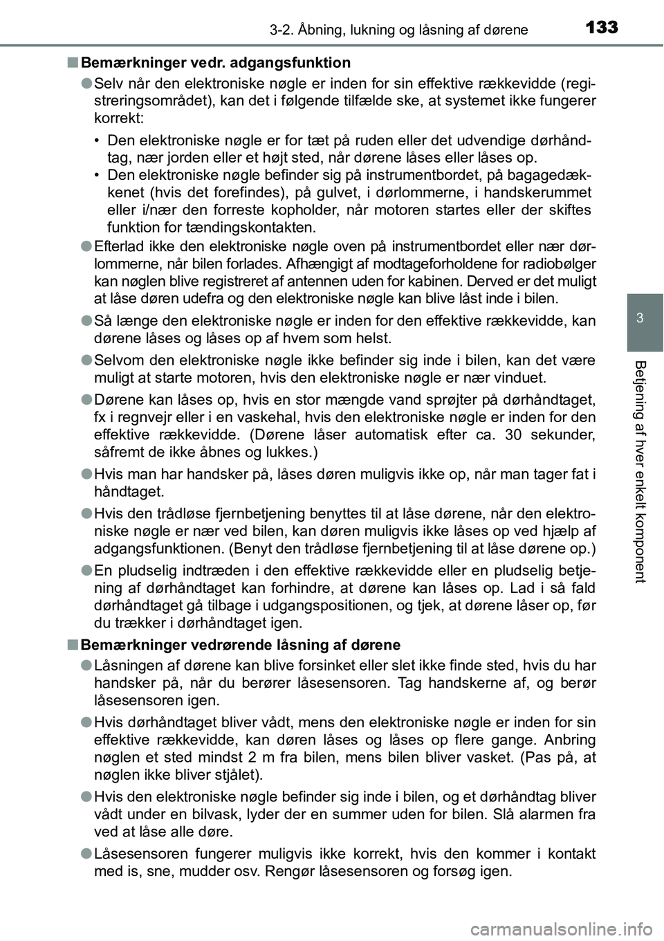 TOYOTA YARIS HATCHBACK 2015  Brugsanvisning (in Danish) 1333-2. Åbning, lukning og låsning af dørene
3
Betjening af hver enkelt komponent
■Bemærkninger vedr. adgangsfunktion
●Selv når den elektroniske nøgle er inden for sin effektive rækkevidde 