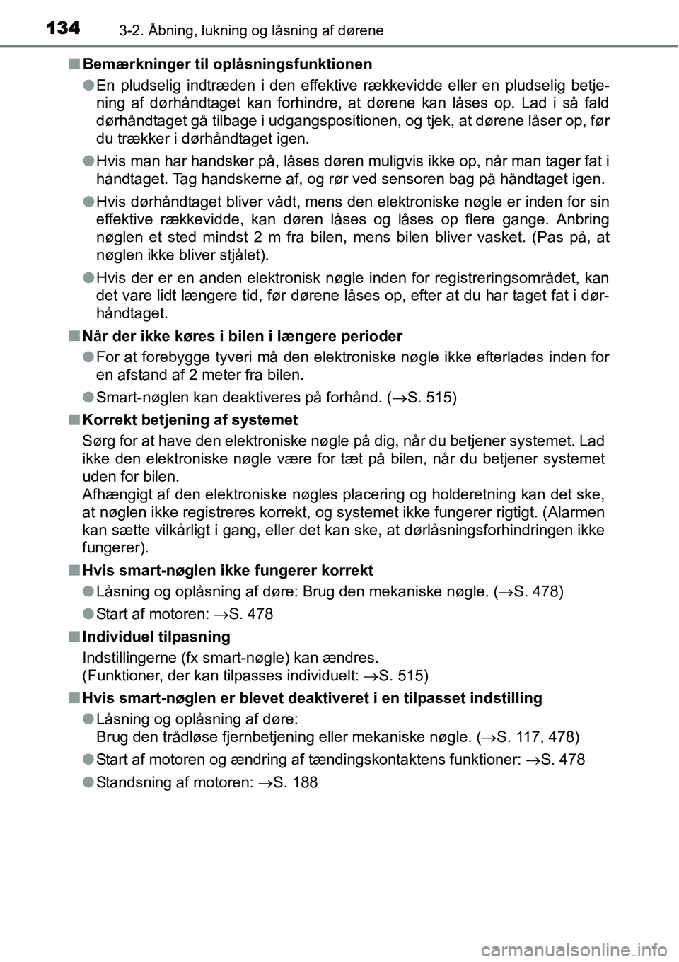 TOYOTA YARIS HATCHBACK 2015  Brugsanvisning (in Danish) 1343-2. Åbning, lukning og låsning af dørene
■Bemærkninger til oplåsningsfunktionen
●En pludselig indtræden i den effektive rækkevidde eller en pludselig betje-
ning af dørhåndtaget kan f