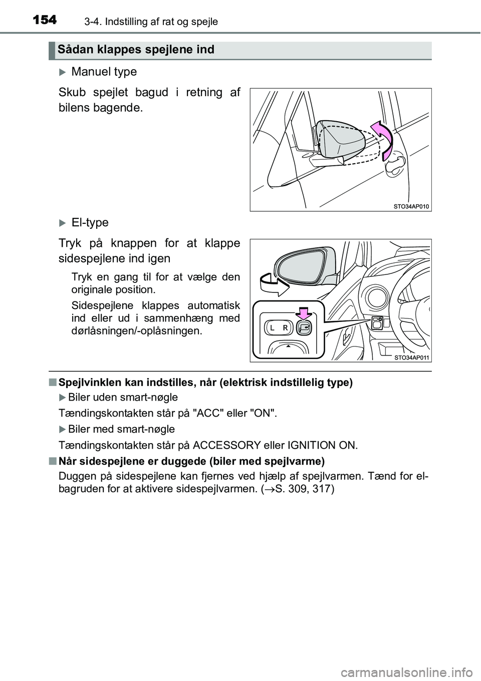 TOYOTA YARIS HATCHBACK 2015  Brugsanvisning (in Danish) 1543-4. Indstilling af rat og spejle
�XManuel type
Skub spejlet bagud i retning af
bilens bagende.
�XEl-type
Tryk på knappen for at klappe
sidespejlene ind igen
Tryk en gang til for at vælge den
ori
