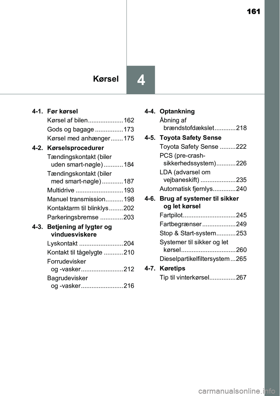 TOYOTA YARIS HATCHBACK 2015  Brugsanvisning (in Danish) 161
4Kørsel
4-1. Før kørsel
Kørsel af bilen.................... 162
Gods og bagage ................ 173
Kørsel med anhænger ....... 175
4-2. Kørselsprocedurer
Tændingskontakt (biler 
uden smar