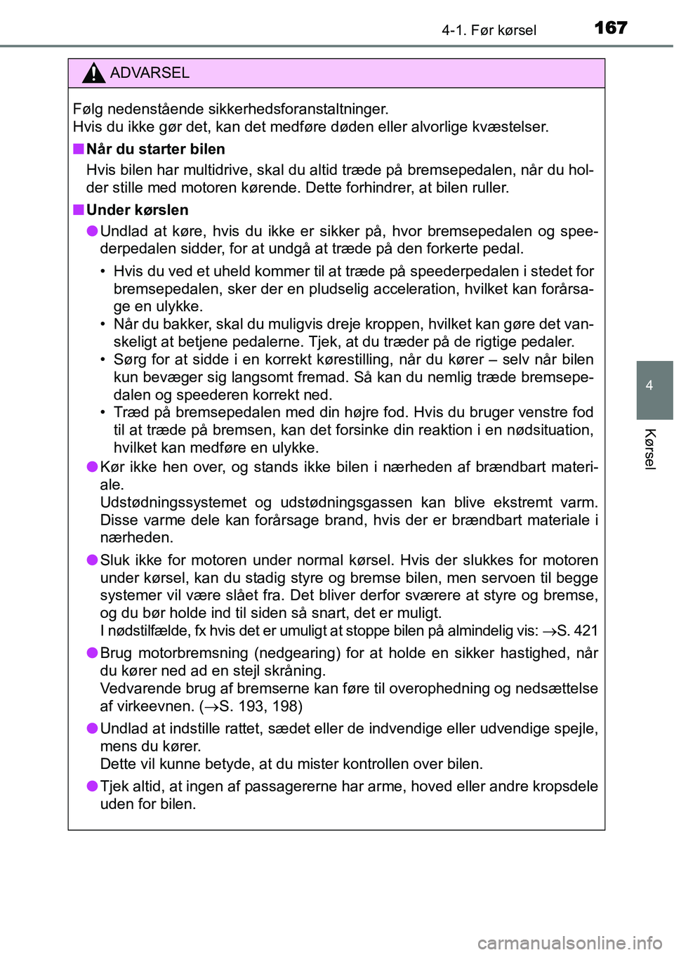 TOYOTA YARIS HATCHBACK 2015  Brugsanvisning (in Danish) 1674-1. Før kørsel
4
Kørsel
ADVARSEL
Følg nedenstående sikkerhedsforanstaltninger. 
Hvis du ikke gør det, kan det medføre døden eller alvorlige kvæstelser.
■Når du starter bilen
Hvis bilen