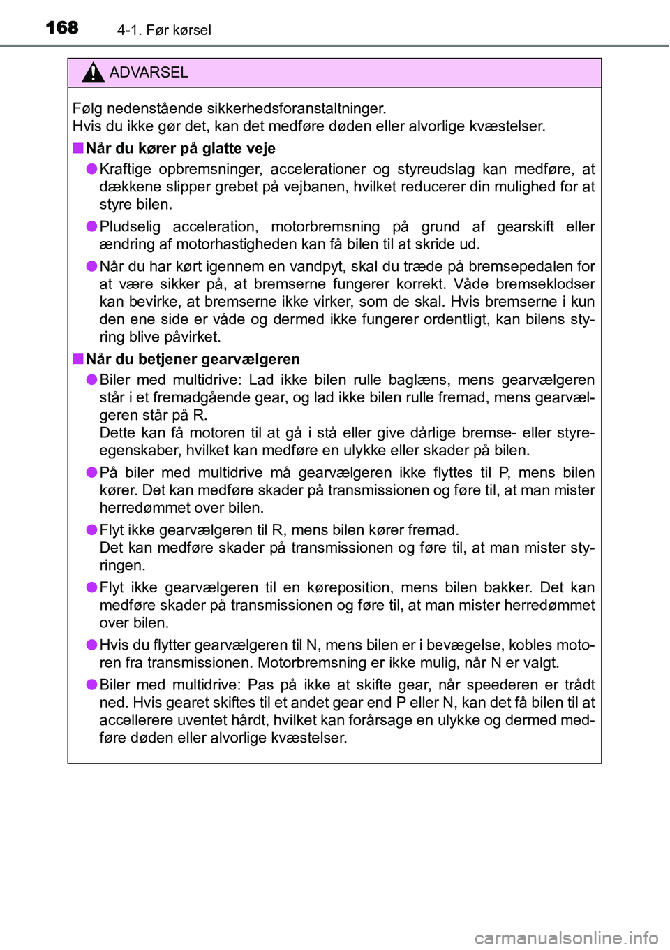 TOYOTA YARIS HATCHBACK 2015  Brugsanvisning (in Danish) 1684-1. Før kørsel
ADVARSEL
Følg nedenstående sikkerhedsforanstaltninger. 
Hvis du ikke gør det, kan det medføre døden eller alvorlige kvæstelser.
■Når du kører på glatte veje
●Kraftige