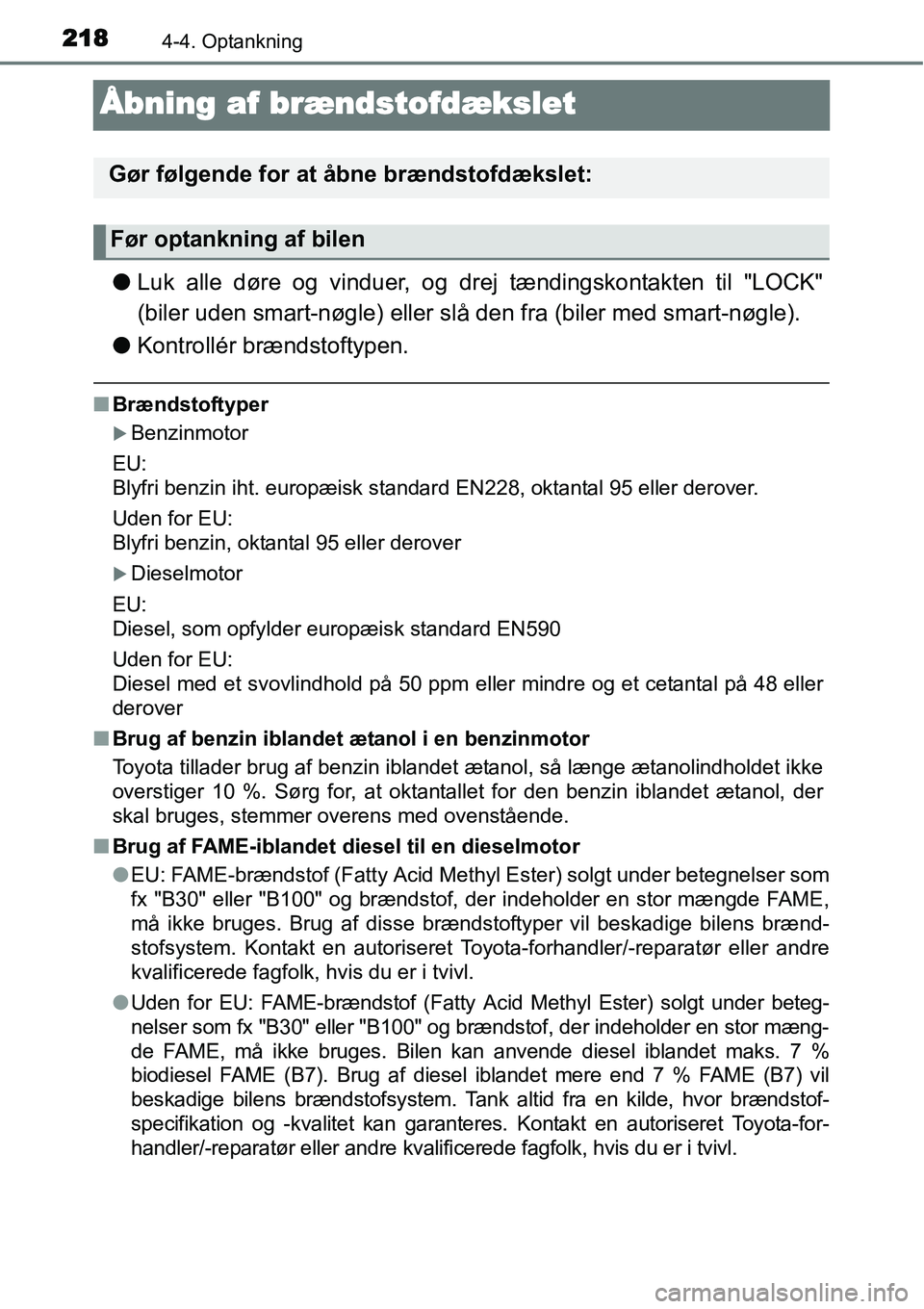 TOYOTA YARIS HATCHBACK 2015  Brugsanvisning (in Danish) 2184-4. Optankning
Åbning af brændstofdækslet
●Luk alle døre og vinduer, og drej tændingskontakten til "LOCK"
(biler uden smart-nøgle) eller slå den fra (biler med smart-nøgle).
●Kontroll