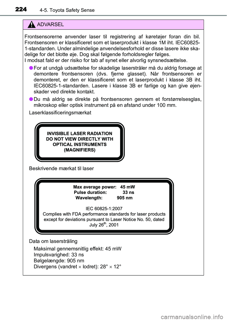 TOYOTA YARIS HATCHBACK 2015  Brugsanvisning (in Danish) 2244-5. Toyota Safety Sense
ADVARSEL
Frontsensorerne anvender laser til registrering af køretøjer foran din bil.
Frontsensoren er klassificeret som et laserprodukt i klasse 1M iht. IEC60825-
1-stand