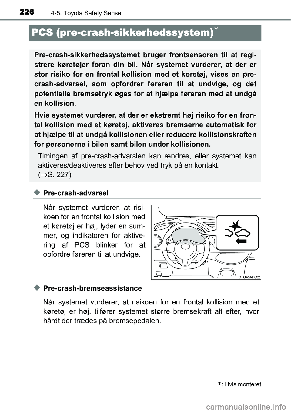 TOYOTA YARIS HATCHBACK 2015  Brugsanvisning (in Danish) 2264-5. Toyota Safety Sense
PCS (pre-crash-sikkerhedssystem)∗
◆Pre-crash-advarsel
Når systemet vurderer, at risi-
koen for en frontal kollision med
et køretøj er høj, lyder en sum-
mer, og ind
