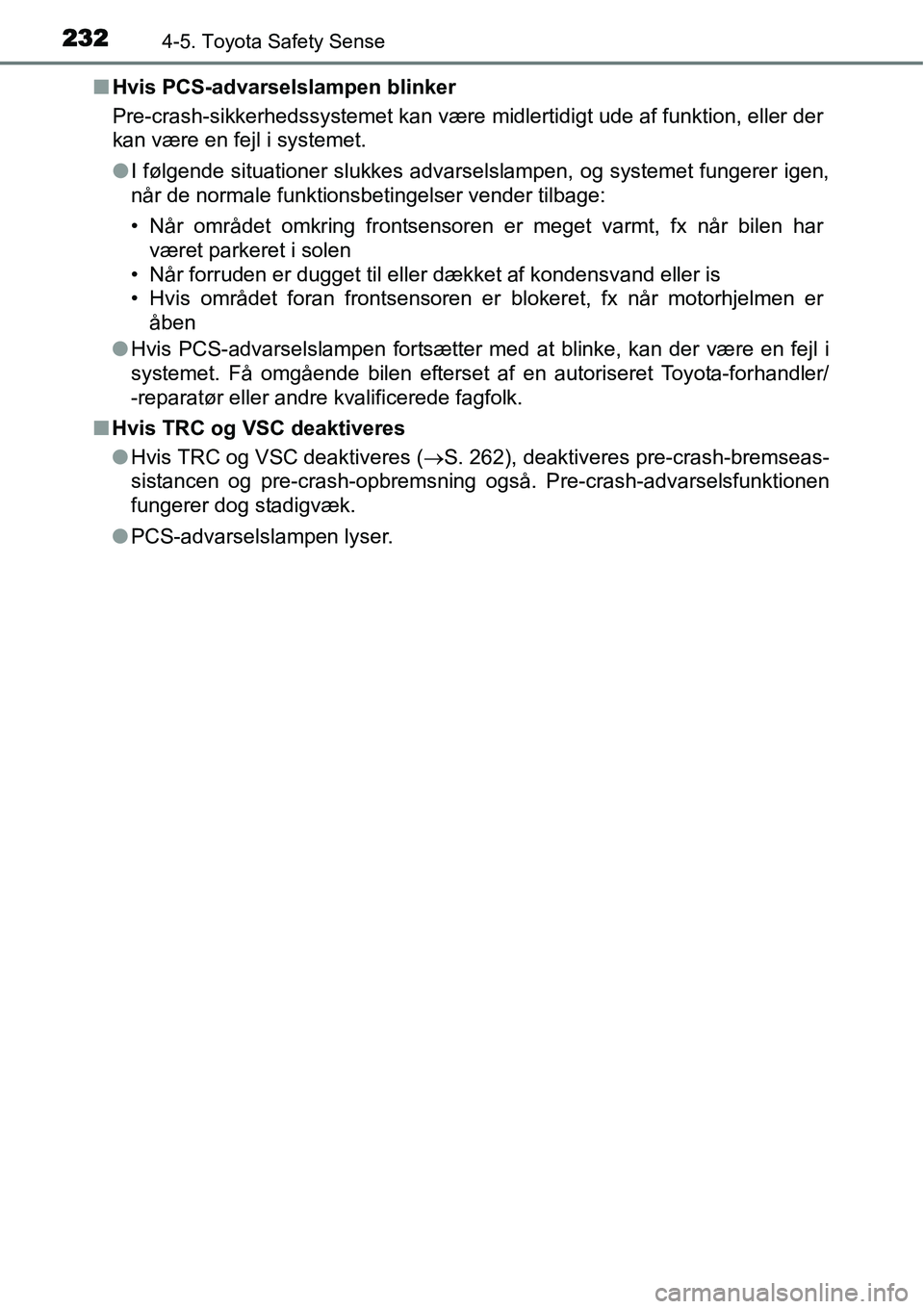 TOYOTA YARIS HATCHBACK 2015  Brugsanvisning (in Danish) 2324-5. Toyota Safety Sense
■Hvis PCS-advarselslampen blinker
Pre-crash-sikkerhedssystemet kan være midlertidigt ude af funktion, eller der
kan være en fejl i systemet.
●I følgende situationer 