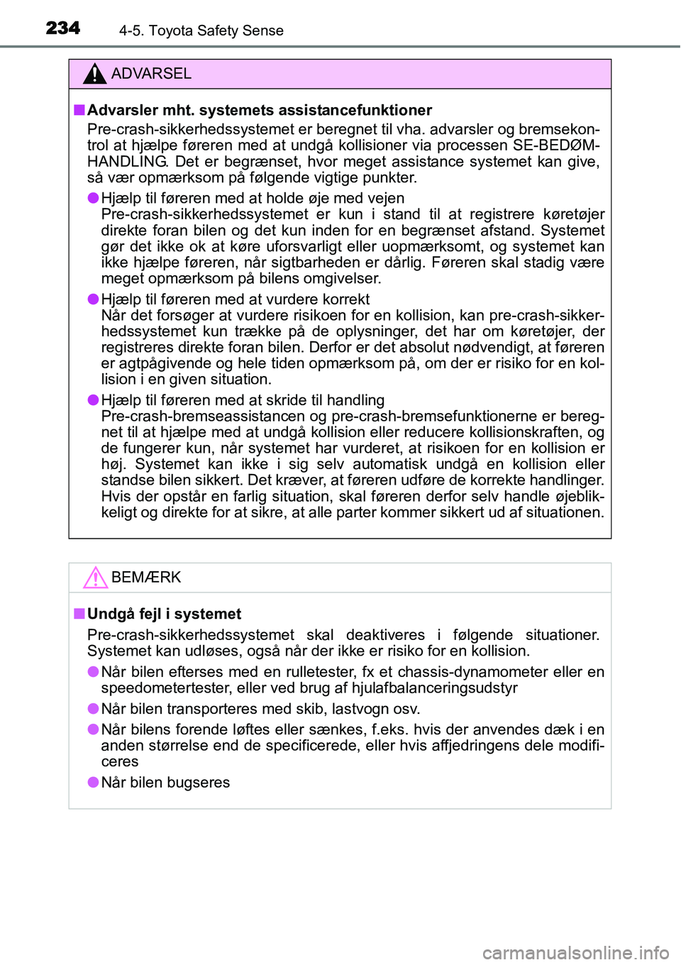 TOYOTA YARIS HATCHBACK 2015 Brugsanvisning (in Danish) 2344-5. Toyota Safety Sense
ADVARSEL
■Advarsler mht. systemets assistancefunktioner
Pre-crash-sikkerhedssystemet er beregnet til vha. advarsler og bremsekon-
trol at hjælpe føreren med at undgå k TOYOTA YARIS HATCHBACK 2015 Brugsanvisning (in Danish) 2344-5. Toyota Safety Sense
ADVARSEL
■Advarsler mht. systemets assistancefunktioner
Pre-crash-sikkerhedssystemet er beregnet til vha. advarsler og bremsekon-
trol at hjælpe føreren med at undgå k