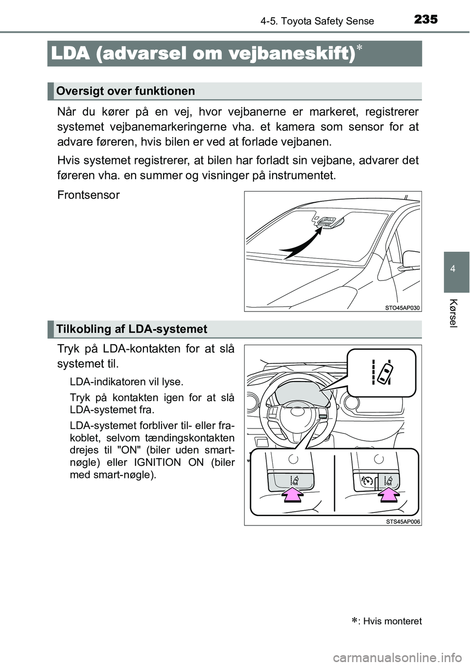 TOYOTA YARIS HATCHBACK 2015  Brugsanvisning (in Danish) 235
4
4-5. Toyota Safety Sense
Kørsel
LDA (advarsel om vejbaneskift)∗
Når du kører på en vej, hvor vejbanerne er markeret, registrerer
systemet vejbanemarkeringerne vha. et kamera som sensor for