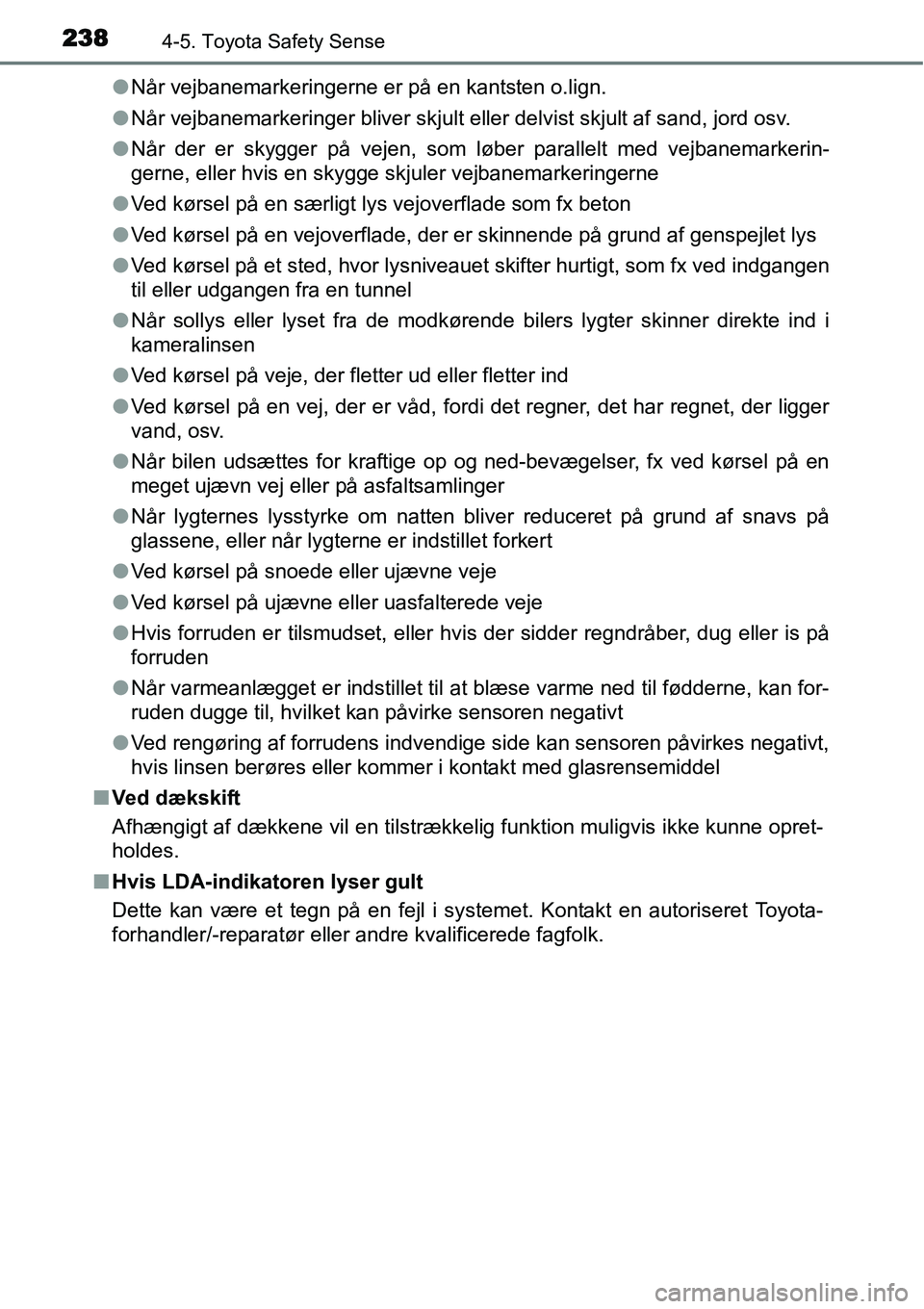 TOYOTA YARIS HATCHBACK 2015 Brugsanvisning (in Danish) 2384-5. Toyota Safety Sense
●Når vejbanemarkeringerne er på en kantsten o.lign.
●Når vejbanemarkeringer bliver skjult eller delvist skjult af sand, jord osv.
●Når der er skygger på vejen, s TOYOTA YARIS HATCHBACK 2015 Brugsanvisning (in Danish) 2384-5. Toyota Safety Sense
●Når vejbanemarkeringerne er på en kantsten o.lign.
●Når vejbanemarkeringer bliver skjult eller delvist skjult af sand, jord osv.
●Når der er skygger på vejen, s