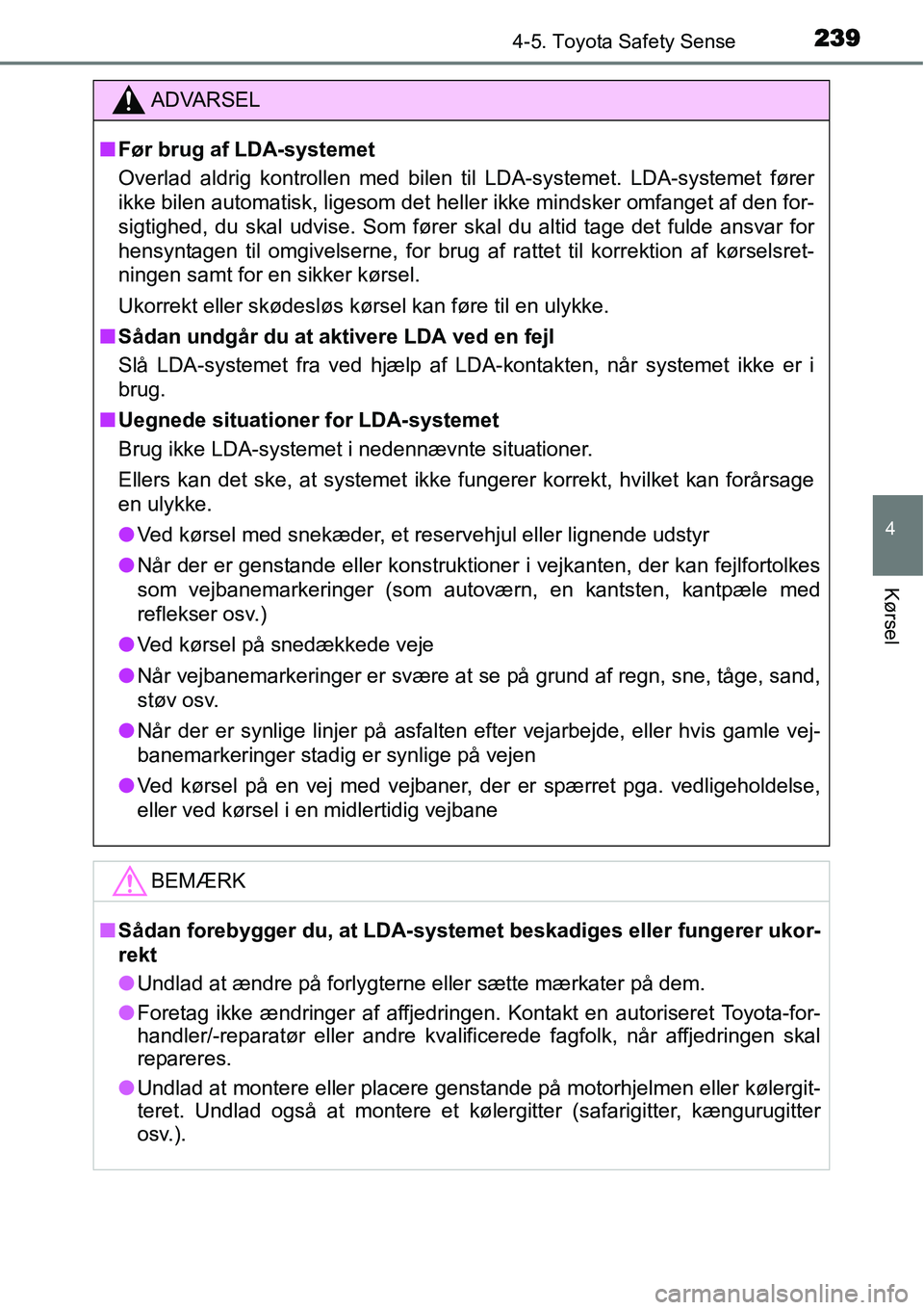 TOYOTA YARIS HATCHBACK 2015 Brugsanvisning (in Danish) 2394-5. Toyota Safety Sense
4
Kørsel
ADVARSEL
■Før brug af LDA-systemet
Overlad aldrig kontrollen med bilen til LDA-systemet. LDA-systemet fører
ikke bilen automatisk, ligesom det heller ikke min TOYOTA YARIS HATCHBACK 2015 Brugsanvisning (in Danish) 2394-5. Toyota Safety Sense
4
Kørsel
ADVARSEL
■Før brug af LDA-systemet
Overlad aldrig kontrollen med bilen til LDA-systemet. LDA-systemet fører
ikke bilen automatisk, ligesom det heller ikke min