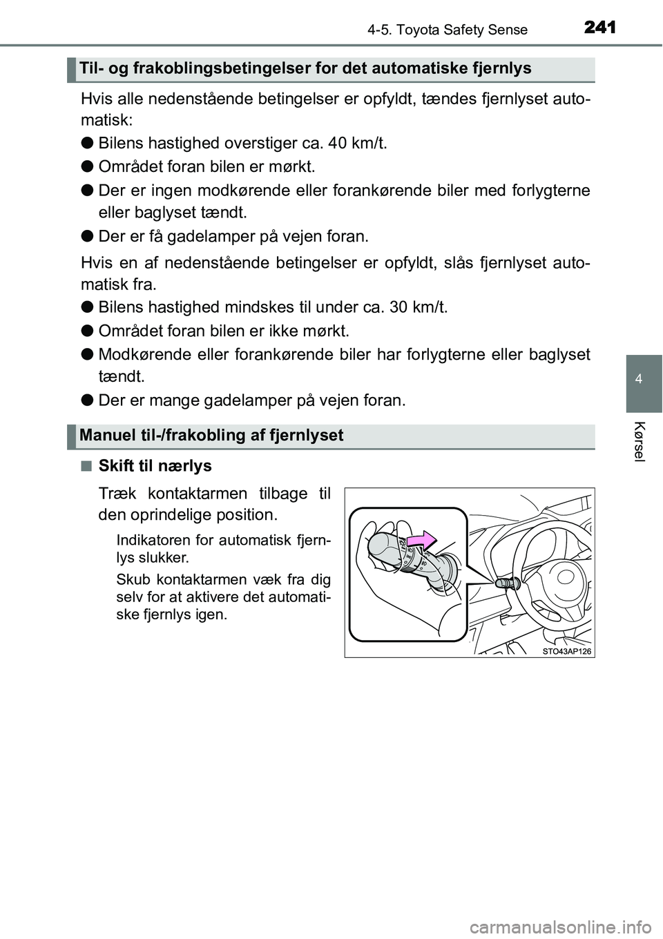 TOYOTA YARIS HATCHBACK 2015 Brugsanvisning (in Danish) 2414-5. Toyota Safety Sense
4
Kørsel
Hvis alle nedenstående betingelser er opfyldt, tændes fjernlyset auto-
matisk:
●Bilens hastighed overstiger ca. 40 km/t.
●Området foran bilen er mørkt.
TOYOTA YARIS HATCHBACK 2015 Brugsanvisning (in Danish) 2414-5. Toyota Safety Sense
4
Kørsel
Hvis alle nedenstående betingelser er opfyldt, tændes fjernlyset auto-
matisk:
●Bilens hastighed overstiger ca. 40 km/t.
●Området foran bilen er mørkt.