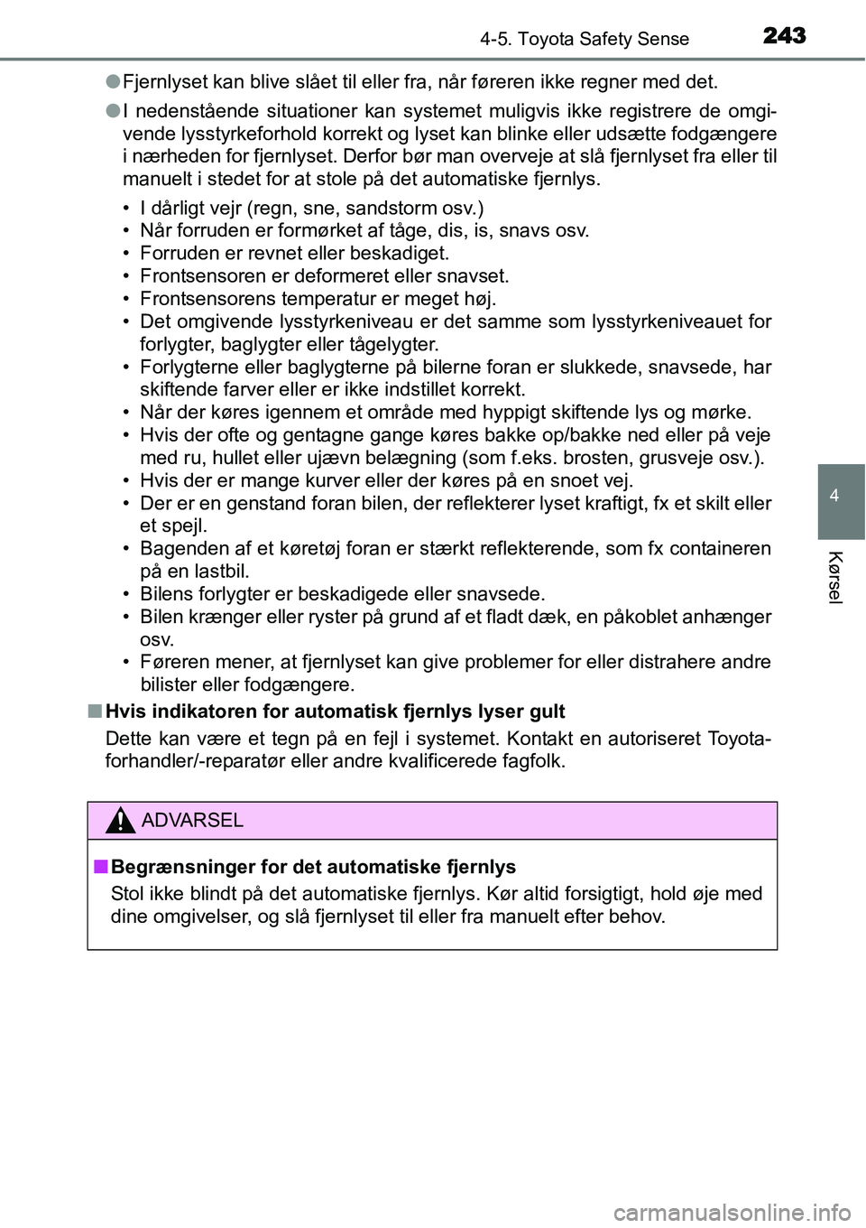 TOYOTA YARIS HATCHBACK 2015 Brugsanvisning (in Danish) 2434-5. Toyota Safety Sense
4
Kørsel
●Fjernlyset kan blive slået til eller fra, når føreren ikke regner med det.
●I nedenstående situationer kan systemet muligvis ikke registrere de omgi-
ven TOYOTA YARIS HATCHBACK 2015 Brugsanvisning (in Danish) 2434-5. Toyota Safety Sense
4
Kørsel
●Fjernlyset kan blive slået til eller fra, når føreren ikke regner med det.
●I nedenstående situationer kan systemet muligvis ikke registrere de omgi-
ven