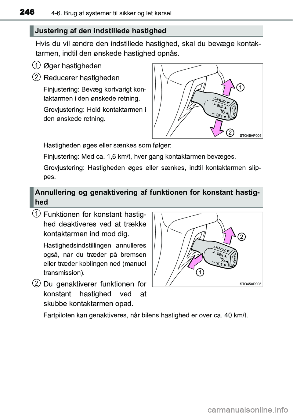 TOYOTA YARIS HATCHBACK 2015 Brugsanvisning (in Danish) 2464-6. Brug af systemer til sikker og let kørsel
Hvis du vil ændre den indstillede hastighed, skal du bevæge kontak-
tarmen, indtil den ønskede hastighed opnås.
Øger hastigheden
Reducerer hasti TOYOTA YARIS HATCHBACK 2015 Brugsanvisning (in Danish) 2464-6. Brug af systemer til sikker og let kørsel
Hvis du vil ændre den indstillede hastighed, skal du bevæge kontak-
tarmen, indtil den ønskede hastighed opnås.
Øger hastigheden
Reducerer hasti