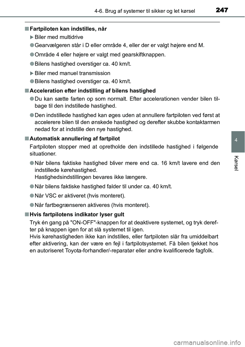 TOYOTA YARIS HATCHBACK 2015  Brugsanvisning (in Danish) 2474-6. Brug af systemer til sikker og let kørsel
4
Kørsel
■Fartpiloten kan indstilles, når
�XBiler med multidrive
●Gearvælgeren står i D eller område 4, eller der er valgt højere end M.
