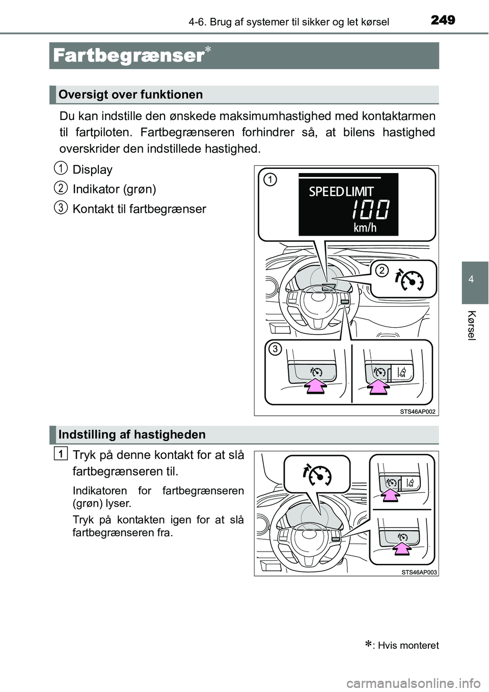TOYOTA YARIS HATCHBACK 2015  Brugsanvisning (in Danish) 249
4
4-6. Brug af systemer til sikker og let kørsel
Kørsel
Far tbegrænser∗
∗
Du kan indstille den ønskede maksimumhastighed med kontaktarmen
til fartpiloten. Fartbegrænseren forhindrer så, 