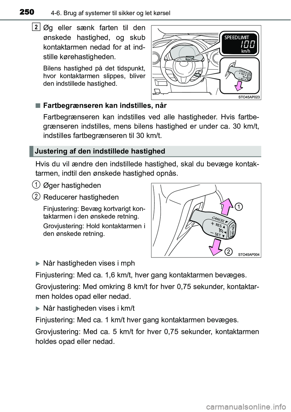 TOYOTA YARIS HATCHBACK 2015  Brugsanvisning (in Danish) 2504-6. Brug af systemer til sikker og let kørsel
Øg eller sænk farten til den
ønskede hastighed, og skub
kontaktarmen nedad for at ind-
stille kørehastigheden.
Bilens hastighed på det tidspunkt
